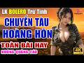 CHUYẾN TÀU HOÀNG HÔN - LK Nhạc Vàng HAY NHẤT HIỆN NAY - LK Bolero Trữ Tình Tuyển Chọn 2026