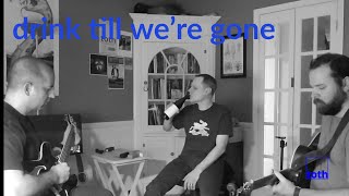 Video thumbnail of "Drink Till We're Gone (Lucero Cover)"