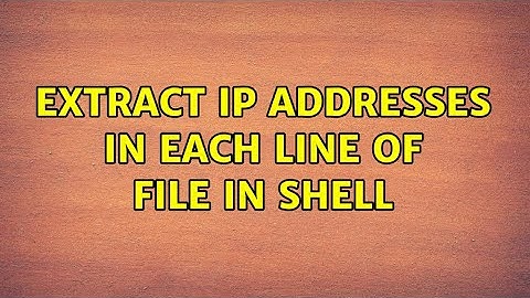 Extract IP addresses in each line of file in shell (2 Solutions!!)