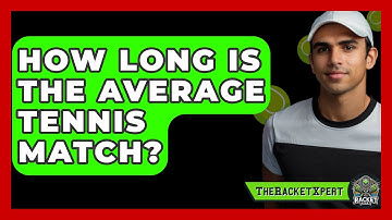 How Long Is The Average Tennis Match? - The Racket Xpert