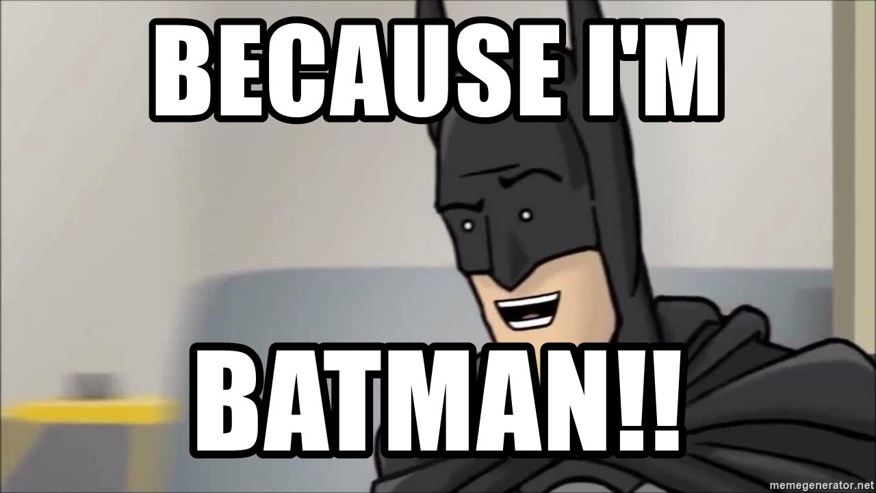 BECAUSE I’M BATMAN! 