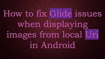 How to fix Glide issues when displaying images from local Uri in Android
