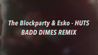 The Blockparty & Esko - HUTS (Badd Dimes Remix)