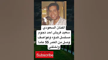 الفنان السعودي سعيد قريش احد نجوم مسلسل هدوء وعواصف وصل من العمر لايك واشتراك 