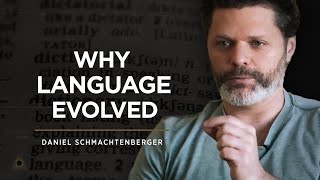 DANIEL SCHMACHTENBERGER - WHY LANGUAGE EVOLVED? And how to spot distortion.