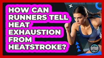 How Can Runners Tell Heat Exhaustion From Heatstroke? - Running Beyond Limits