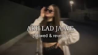 AKH LAD JAAVE [SLOWED & REVERB] MELODY ♡