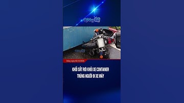 Khối sắt rơi khỏi xe container, trúng người đi xe máy