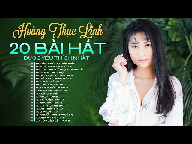 HOÀNG THỤC LINH - 20 BÀI HÁT ĐƯỢC YÊU THÍCH NHẤT class=