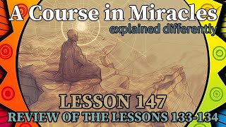 L147: Review of the lessons 133-134 [A Course in Miracles, explained differently]