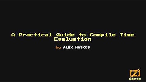 A Practical Guide to Compile Time Evaluation - Alex Naskos