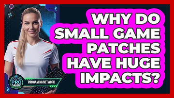 Why Do Small Game Patches Have Huge Impacts? - Pro Gaming Network