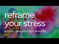 Reframe your stress reduce stress and anxiety Mindful Mini 10 Minute Meditation Series # three