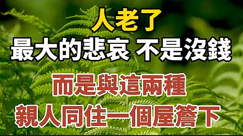 人老了，最大的悲哀，不是沒錢，而是與這兩個親人同住一個屋簷下！#中老年心語 #養老 #幸福#人生 #晚年幸福 #讀書 #養生 #佛 #為人處世 - 天天要聞