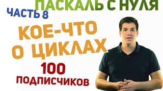 Паскаль с нуля [ч8]. Что такое циклы и для чего они нужны. 100 ПОДПИСЧИКОВ!