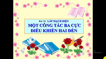 CÔNG NGHỆ 9 - BÀI 10: LẮP MẠCH ĐIỆN MỘT CÔNG TẮC 3 CỰC ĐIỀU KHIỂN 2 ĐÈN
