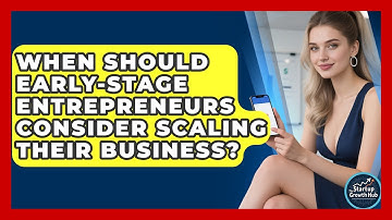 When Should Early-Stage Entrepreneurs Consider Scaling Their Business? | The Startup Growth Hub News