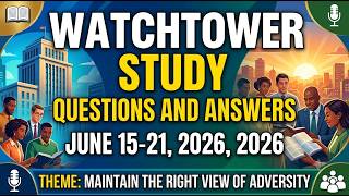 WATCHTOWER STUDY | JUNE 15-21, 2026, | QUESTIONS AND ANSWERS | MAINTAIN THE RIGHT VIEW OF ADVERSITY