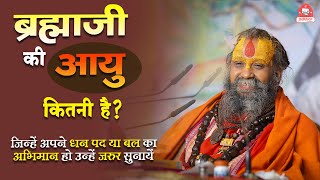 | ब्रह्माजी की आयु कितनी है ? | जिन्हें अपने धन, पद या बल का अभिमान हो उन्हें जरूर सुनाएँ |