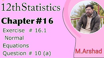 12th class Statistics Exercise # 16.1 ,Normal equations for 2nd degree curve and question # 10(a)