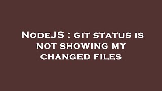 NodeJS : git status is not showing my changed files