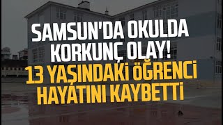 Samsun Da Okulda Korkunç Olay 13 Yaşındaki Öğrenci Şevval Sürer Hayatını Kaybetti