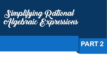 SIMPLIFYING RATIONAL ALGEBRAIC EXPRESSIONS | PART 2