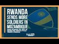 Rwanda reinforces intervention in Mozambique | Rwanda facts | Cabo Delgado