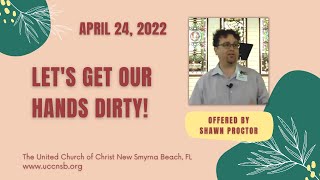Sunday, April 24, 2022: "Let's Get Our Hands Dirty!"