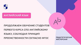 Продолжаем Обучение Студентов Первого Курса Спо Английскому Языку, Соблюдая Принцип Преемственности