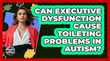 Can Executive Dysfunction Cause Toileting Problems In Autism? - Answers About Autism