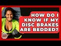 How Do I Know If My Disc Brakes Are Bedded? - The Cycling Junkies