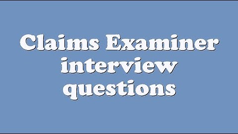 Claims Examiner interview questions