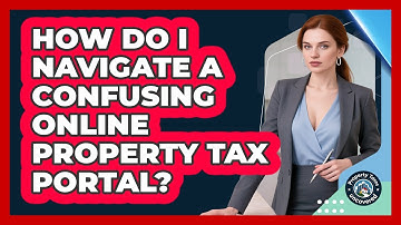 How Do I Navigate A Confusing Online Property Tax Portal? - Property Taxes Uncovered