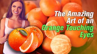 The Amazing Art of An Orange Touching Eyes