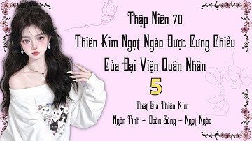 Tập 5 - Thập Niên 70 Thiên Kim Ngọt Ngào Của Đại Viện Quân Nhân