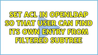 Set ACL in OpenLDAP so that user can find its own entry from filtered subtree (2 Solutions!!)