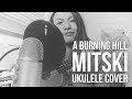 A Burning Hill - MITSKI UKULELE COVER