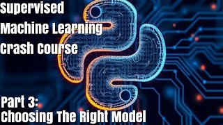 Supervised Machine Learning Crash Course | Choosing The Right Model
