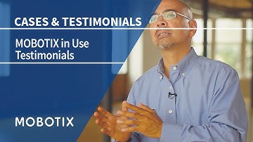 MOBOTIX in Use: Partner Testimonials