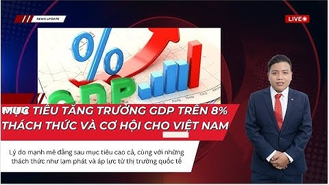 Mục tiêu tăng trưởng GDP trên 8% – Thách thức và Cơ hội cho Việt Nam