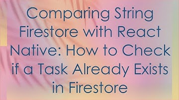 Comparing String Firestore with React Native: How to Check if a Task Already Exists in Firestore