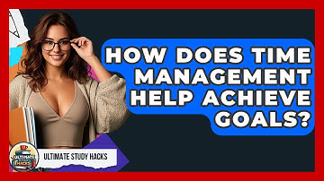 How Does Time Management Help Achieve Goals? - Ultimate Study Hacks