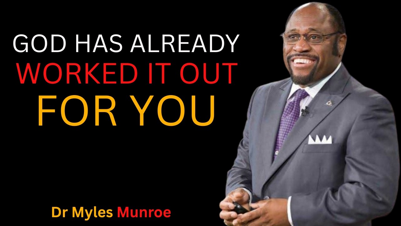 GOD HAS ALREADY WORKED IT OUT FOR YOU | Powerful Life-Changing Motivation | DR MYLES MUNROE