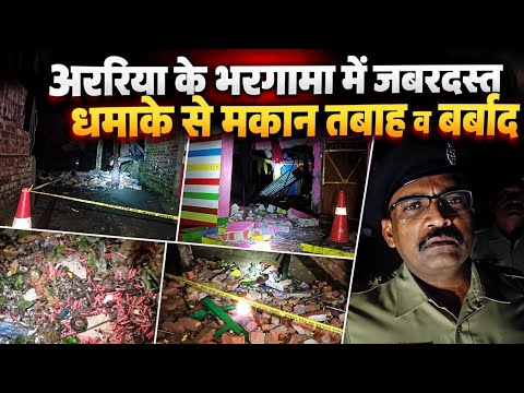 अररिया के भरगामा में तेज धमाके से मकान क्षतिग्रस्त,घटनास्थल से अवशेष मिलने से मचा हड़कंप