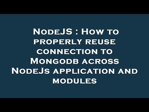 NodeJS : How to properly reuse connection to Mongodb across NodeJs application and modules