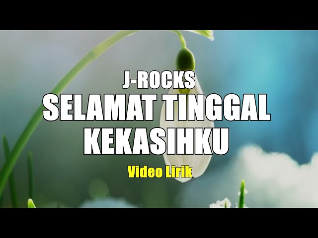 SELAMAT TINGGAL KEKASIHKU - J-ROCLK VIDIO LIRIK class=