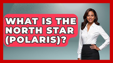 What Is The North Star (Polaris)? - Astronomy Made Simple
