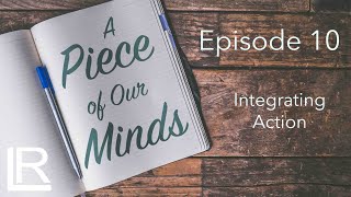 A Piece of Our Minds - Episode 10 - Integrating Action