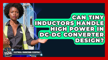 Can Tiny Inductors Handle High Power In DC-DC Converter Design? - Electrical Engineering Essentials